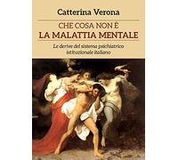 Che cosa non è la malattia mentale. Le derive del sistema psichiatrico istituzionale italiano
