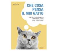 Che cosa pensa il mio gatto. Capisci il tuo gatto per regalargli una vita felice