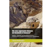 Che cosa rappresenta Damasco nel Documento di Damasco?: Volume I - "Damasco" nel Documento di Damasco. Funzione retorico-teologica di un'indicazione toponomastica