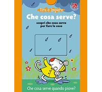 Che cosa serve? Scopri che cosa serve per fare le cose. Ediz. a colori
