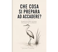 Che cosa si prepara ad accadere?: Un percorso nella coscienza che prepara gli accadimenti