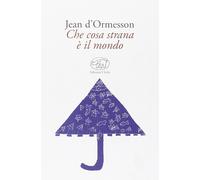 Che cosa strana è il mondo - D'Ormesson Jean