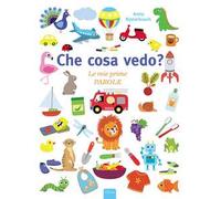 Che cosa vedo? Le mie prime parole. Ediz. a colori