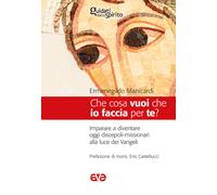 Che cosa vuoi che io faccia per te? Imparare a diventare oggi discepoli-mi...
