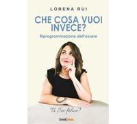 Che cosa vuoi invece? Riprogrammazione dell'essere. Nuova ediz.