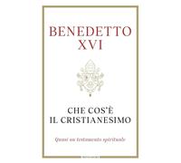 Che cos'è il cristianesimo. Quasi un testamento spirituale [Hardcover] Benedetto