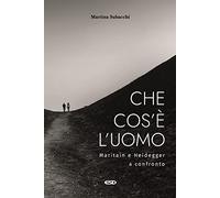 Che cos'è l’uomo. Maritain e Heidegger a confronto