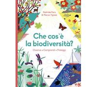 Che cos'è la biodiversità. Osserva, comprendi, proteggi. Ediz. a colori
