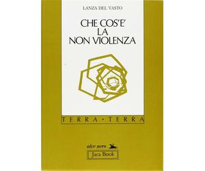 Che cos'è la non violenza - Lanza Del Vasto Giuseppe G.