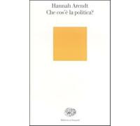 Che cos'è la politica? - Arendt Hannah
