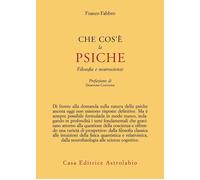 Che cos'è la psiche. Filosofia e neuroscienze - Fabbro Franco