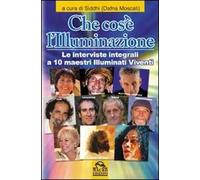 Che cos'è l'illuminazione. Le interviste integrali a 10 maestri illuminati viventi