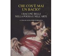 Che cos'è mai un bacio? I baci più belli nella poesia e nell'arte