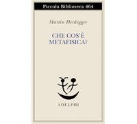 Che cos'è metafisica? (Piccola biblioteca Adelphi)