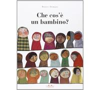 Libri Beatrice Alemagna - Che Cos'E Un Bambino? Ediz. Illustrata