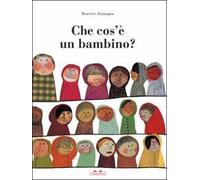 Libri Beatrice Alemagna - Che Cos'E Un Bambino? Ediz. Illustrata