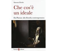 Che cos'è un ideale. Da Platone alla filosofia contemporanea