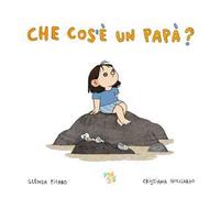 Che cos'è un papà? Ediz. a colori