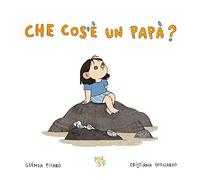 Che cos'è un papà? Ediz. a colori