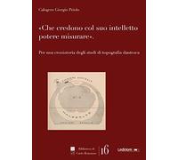 Che credono col suo intelletto potere misurare. Per una cronistoria degli studi di topografia dantesca