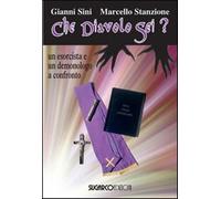 Che diavolo sei? Un esorcista e un demonologo a confronto - Sini Gianni, S...