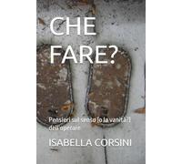 CHE FARE?: Pensieri sul senso (o la vanità?) dell’operare