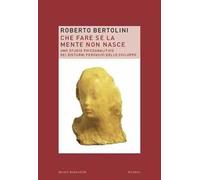 Che fare se la mente non nasce. Uno studio psicoanalitico dei disturbi pervasivi dello sviluppo