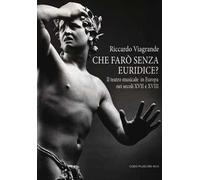 Che farò senza Euridice? Il teatro musicale in Europa nei secoli XVII e XVIII