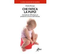 Che fatica la pupù! Consigli per affrontare un problema comune dell'infanzia