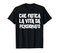 Che Fatica La Vita Da Pensionato Maglietta