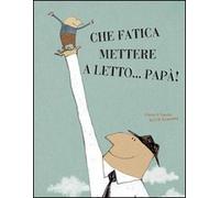 Che fatica mettere a letto... papà!