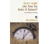 Che fine ha fatto il futuro? Dai non luoghi al nontempo