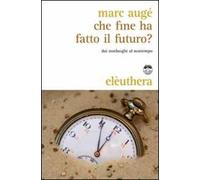 Che fine ha fatto il futuro? Dai non luoghi al nontempo
