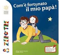 Che fortuna ha il mio papà. Ediz. a colori