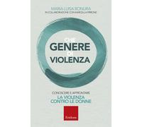 Che genere di violenza. Conoscere e affrontare la violenza contro le donne...