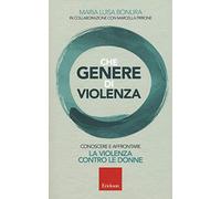 Che genere di violenza. Conoscere e affrontare la violenza contro le donne