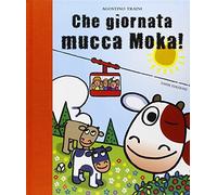 Che giornata mucca Moka! Ediz. illustrata