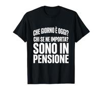 Che Giorno È Oggi? Chi SE NE Importa? Sono in Pensione Pensi Maglietta