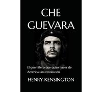 CHE GUEVARA: El guerrillero que quiso hacer de América una revolución