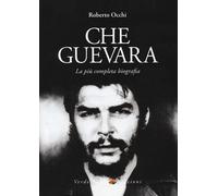 Che Guevara. La più completa biografia - Occhi Roberto