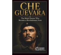 Che Guevara: The Rebel Doctor Who Became a Revolutionary Icon