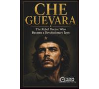 Che Guevara: The Rebel Doctor Who Became a Revolutionary Icon