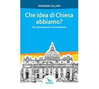 Che idea di Chiesa abbiamo? Tra conversione e rinnovamento