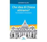Che idea di Chiesa abbiamo? Tra conversione e rinnovamento - Villata Giovanni