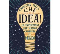 Che idea Le invenzioni che hanno cambiato il mondo. Ediz. a colori [Paperback]