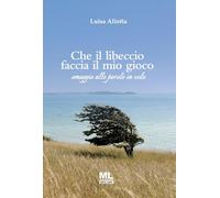 Libri Aliotta Luisa - Che Il Libeccio Faccia Il Mio Gioco. Omaggio Alle Parole I