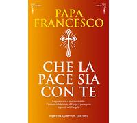 Che la pace sia con te. La guerra non è mai inevitabile: l'irrinunciabile invito del papa a perseguire le parole del Vangelo