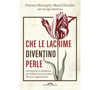 Che le lacrime diventino perle. Sviluppare la resilienza per trasformare l...