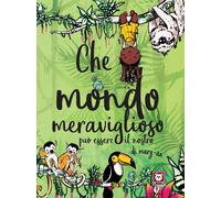 Che mondo meraviglioso può essere il nostro. Ediz. a colori
