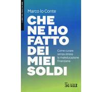 Che ne ho fatto dei miei soldi. Come curare senza stress la maleducazione finanziaria